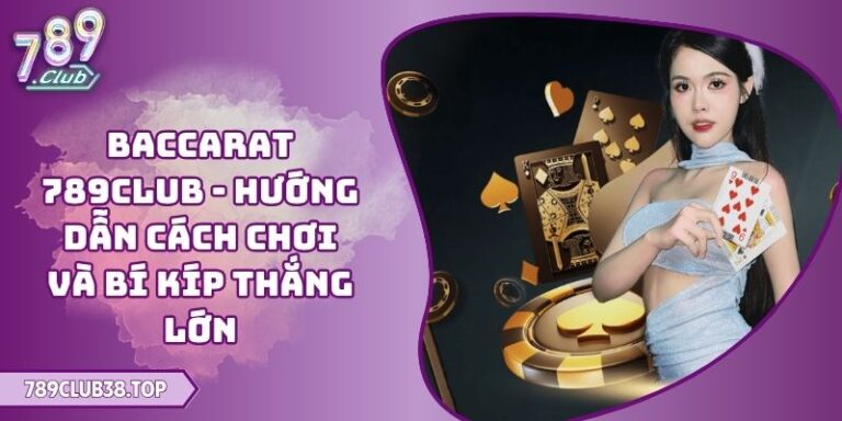 Baccarat 789CLUB - Hướng Dẫn Cách Chơi Và Bí Kíp Thắng Lớn 5 Baccarat 789CLUB