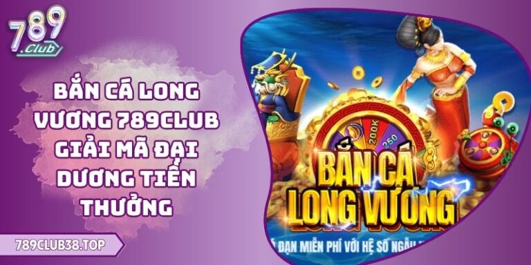Bắn Cá Long Vương 789CLUB Giải Mã Đại Dương Tiền Thưởng 4 Bắn cá long vương 789CLUB