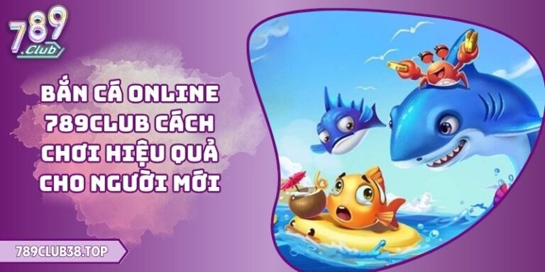 Bắn Cá Online 789CLUB Cách Chơi Hiệu Quả Cho Người Mới 6 Bắn cá online 789CLUB