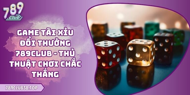 Game Tài Xỉu Đổi Thưởng 789CLUB - Thủ Thuật Chơi Chắc Thắng 8 game Tài Xỉu đổi thưởng 789CLUB