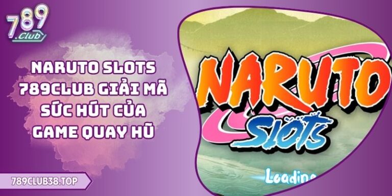 Naruto Slots 789CLUB Giải Mã Sức Hút Của Game Quay Hũ 5 Naruto Slots 789CLUB
