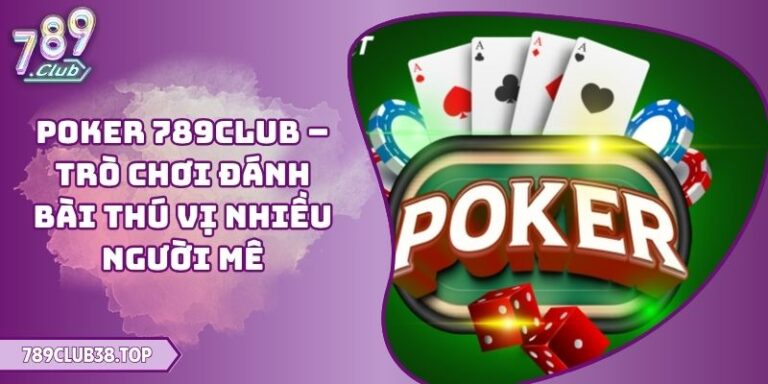 Poker 789CLUB – Trò Chơi Đánh Bài Thú Vị Nhiều Người Mê 6 Poker 789CLUB