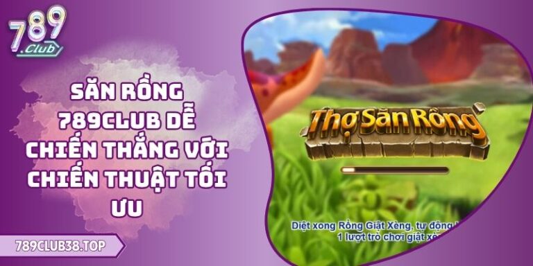 Săn Rồng 789CLUB Dễ Chiến Thắng Với Chiến Thuật Tối Ưu 7 Săn Rồng 789CLUB